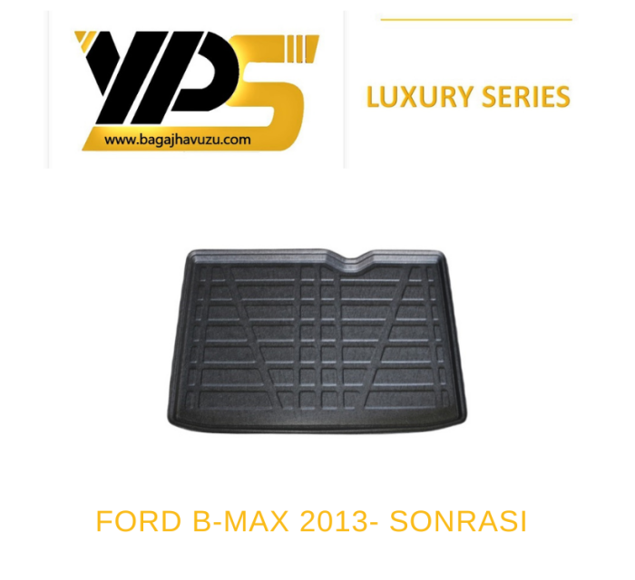 B-MAX 2012+ LÜKS SERİ BAGAJ HAVUZU